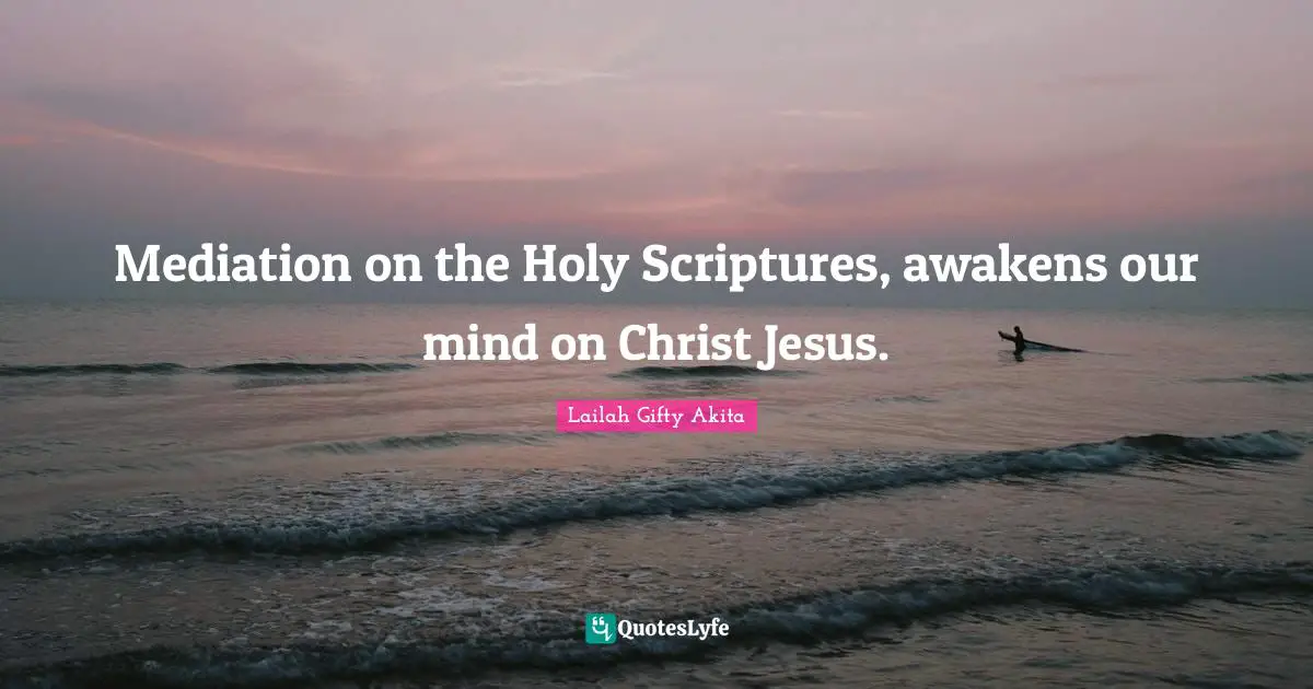 Mediation on the Holy Scriptures, awakens our mind on Christ Jesus.