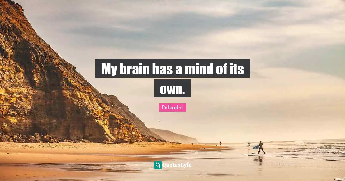 My brain has a mind of its own.