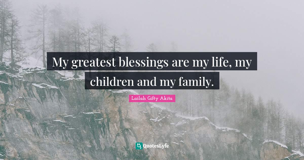 My greatest blessings are my life, my children and my family.... Quote