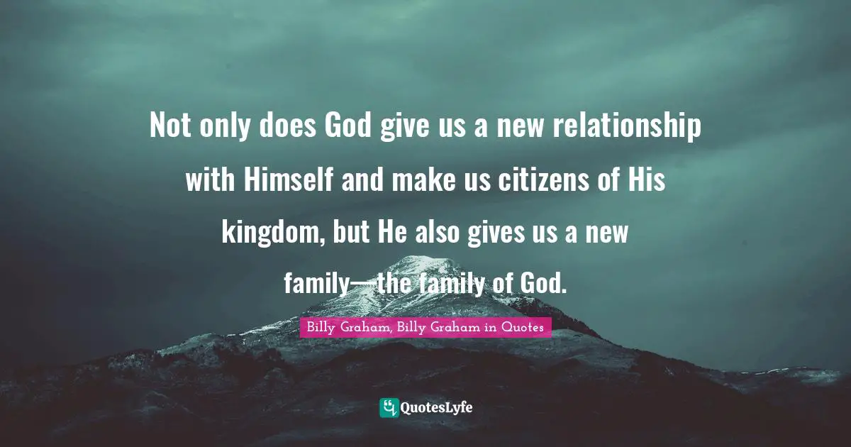 Not only does God give us a new relationship with Himself and make us citizens of His kingdom, but He also gives us a new family—the family of God.