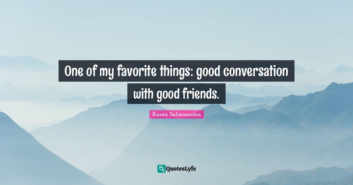 One of my favorite things: good conversation with good friends.