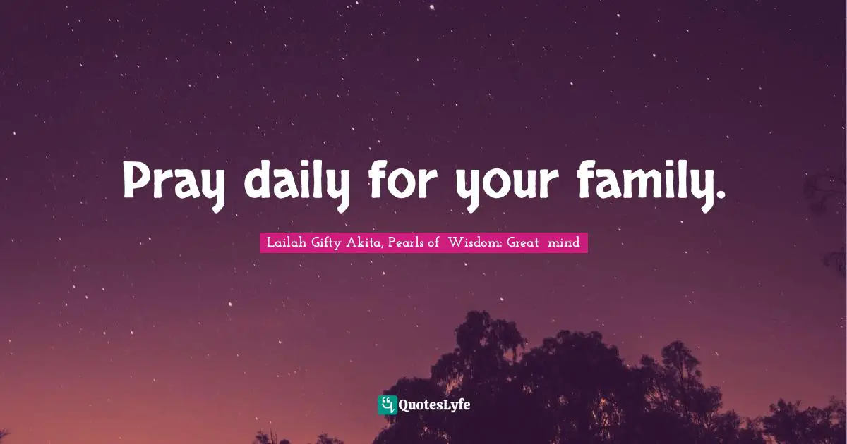 Parental Love Quotes: "Pray daily for your family."