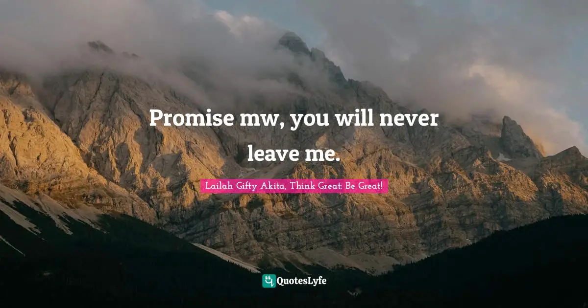 Promise mw, you will never leave me.