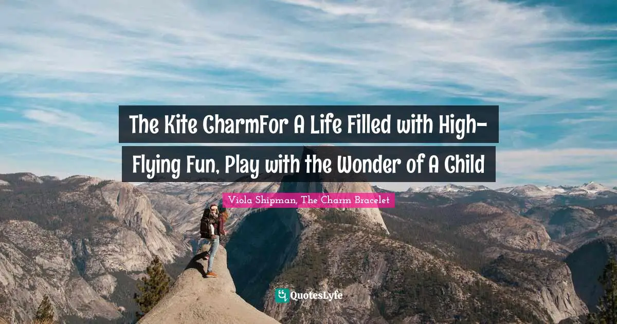 Joyful Living Quotes: "The Kite CharmFor A Life Filled with High-Flying Fun, Play with the Wonder of A Child"