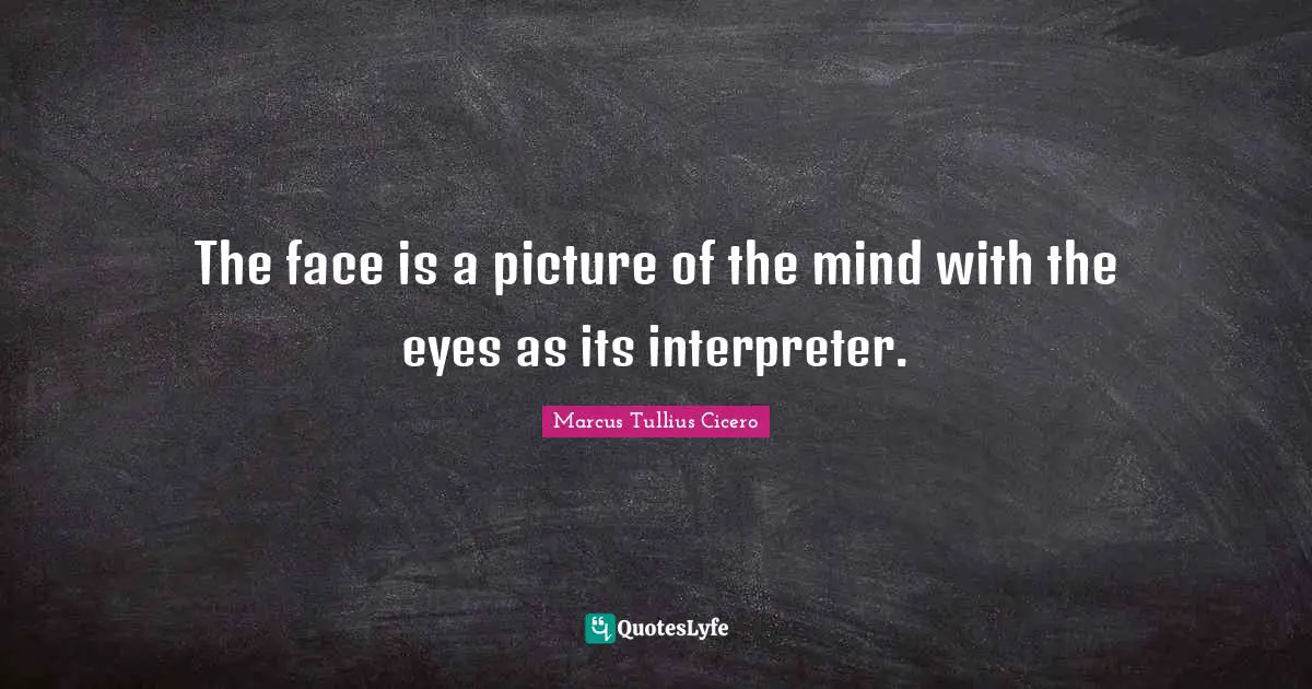 Interpreter Quotes: "The face is a picture of the mind with the eyes as its interpreter."