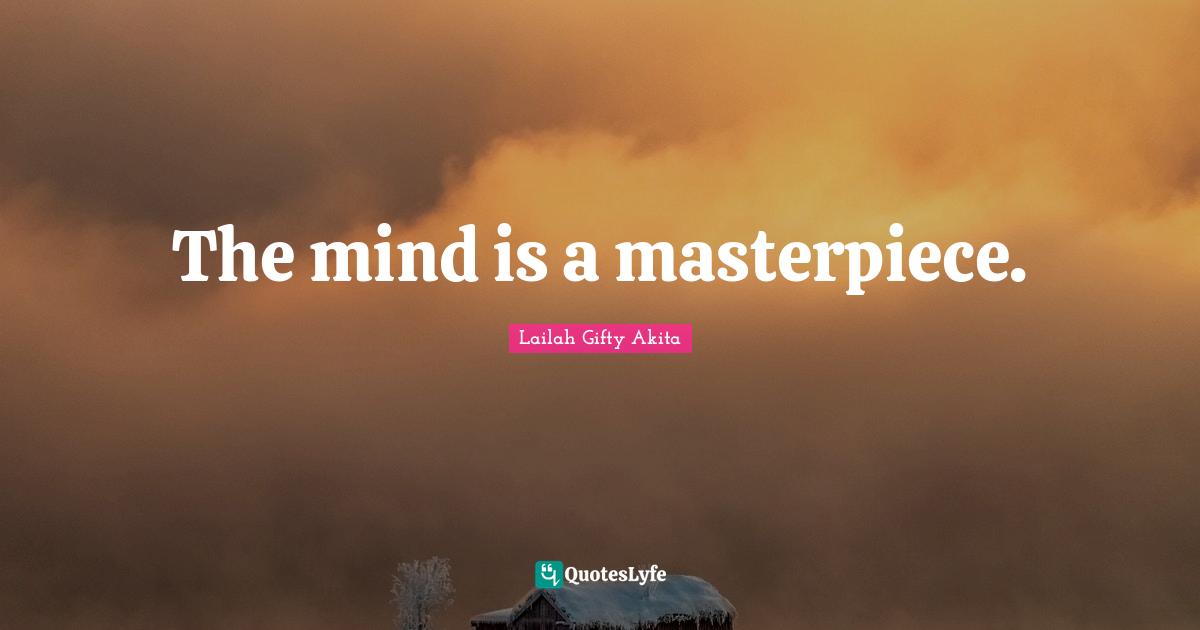 The mind is a masterpiece.