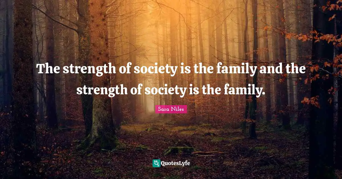 The strength of society is the family and the strength of society is the family.