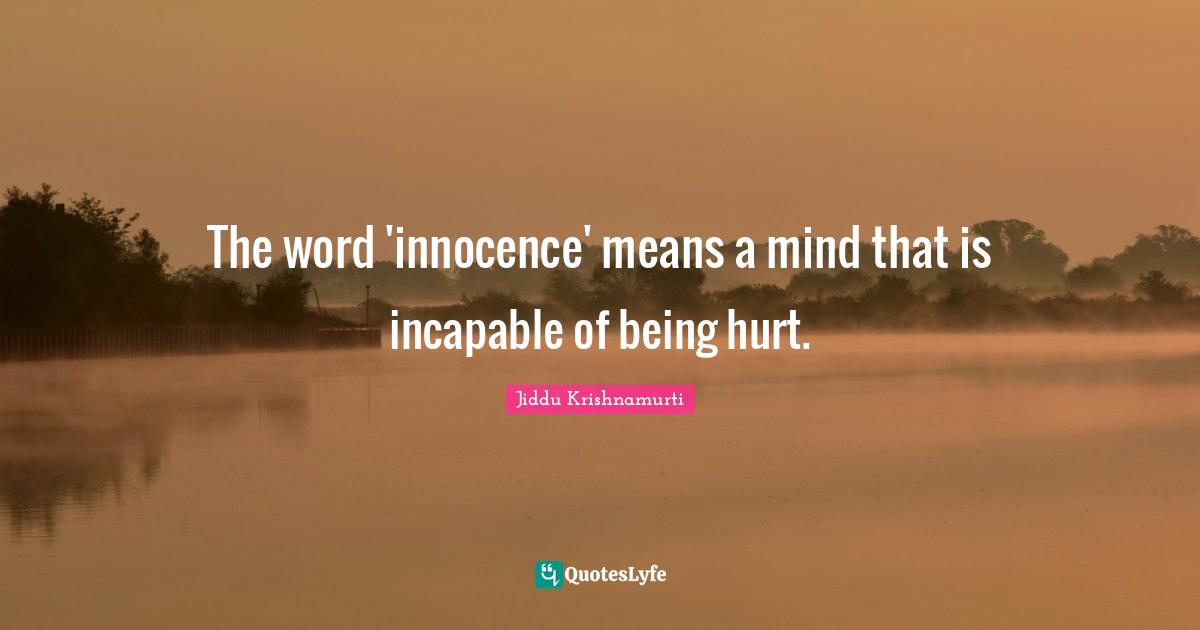 The word 'innocence' means a mind that is incapable of being hurt.