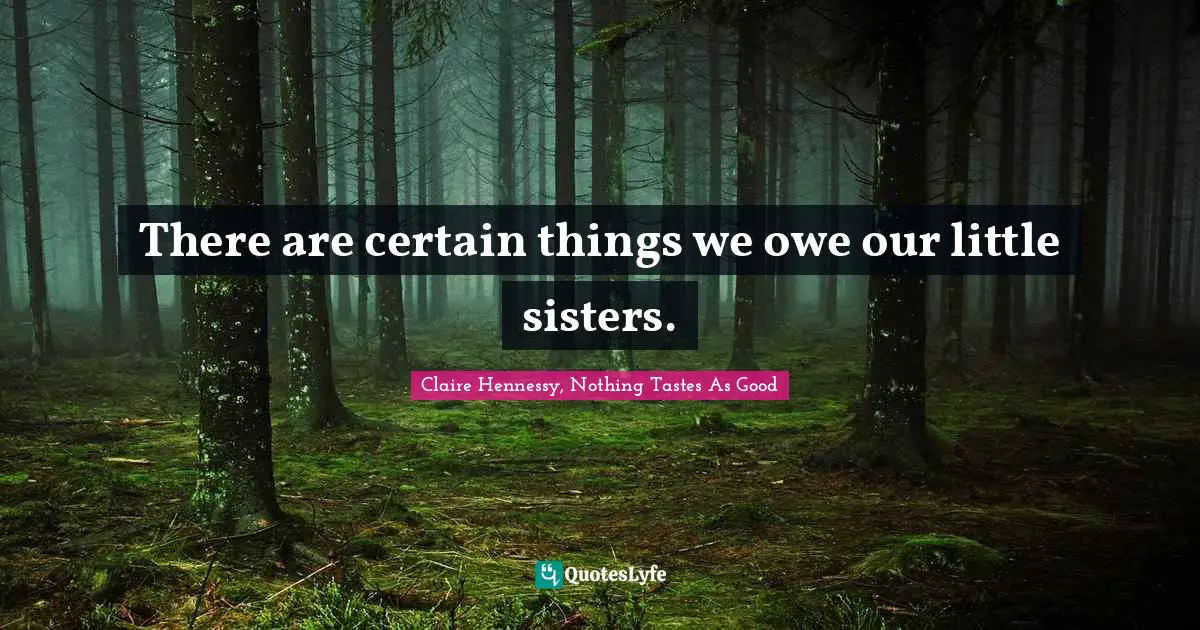 There are certain things we owe our little sisters.
