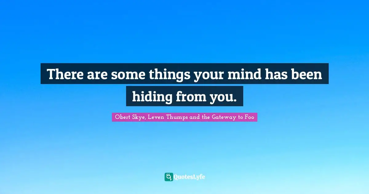 Obert Skye Quotes: "There are some things your mind has been hiding from you."