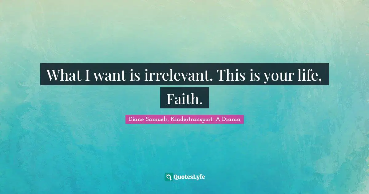What I want is irrelevant. This is your life, Faith.