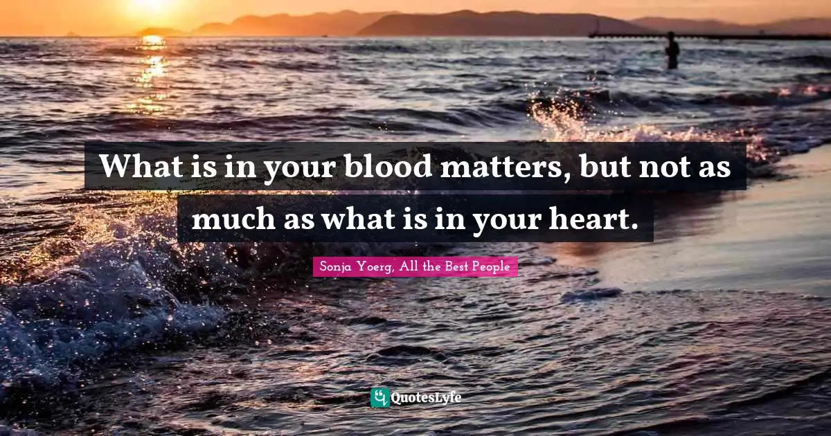 What is in your blood matters, but not as much as what is in your heart.