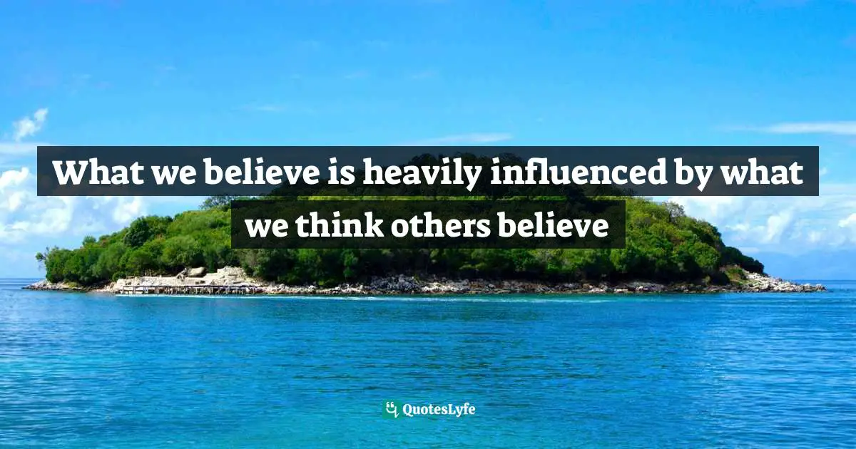 What we believe is heavily influenced by what we think others believe