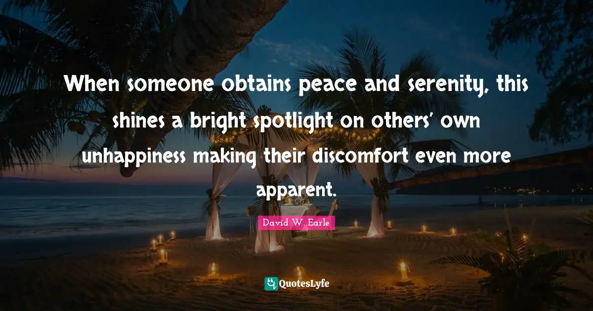 When someone obtains peace and serenity, this shines a bright spotlight on others’ own unhappiness making their discomfort even more apparent.