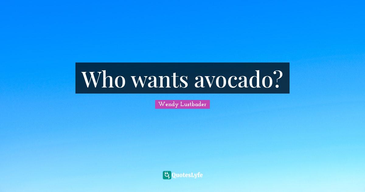 Who wants avocado?