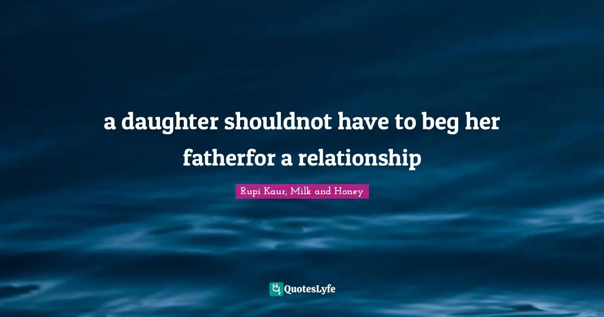 a daughter shouldnot have to beg her fatherfor a relationship