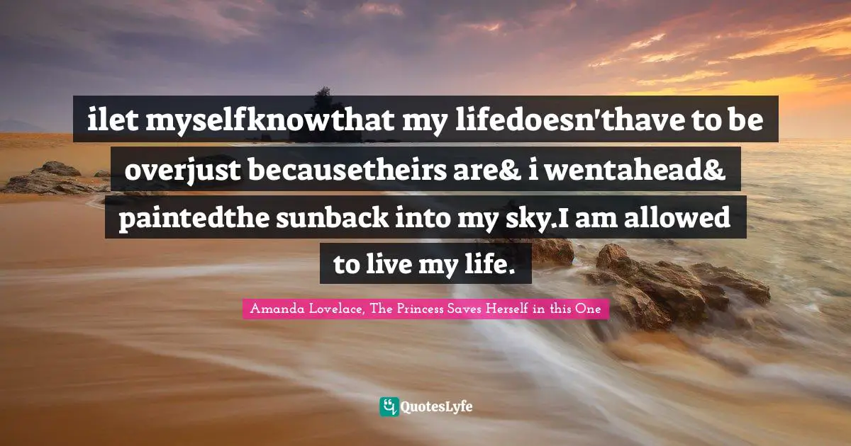 ilet myselfknowthat my lifedoesn'thave to be overjust becausetheirs are& i wentahead& paintedthe sunback into my sky.I am allowed to live my life.