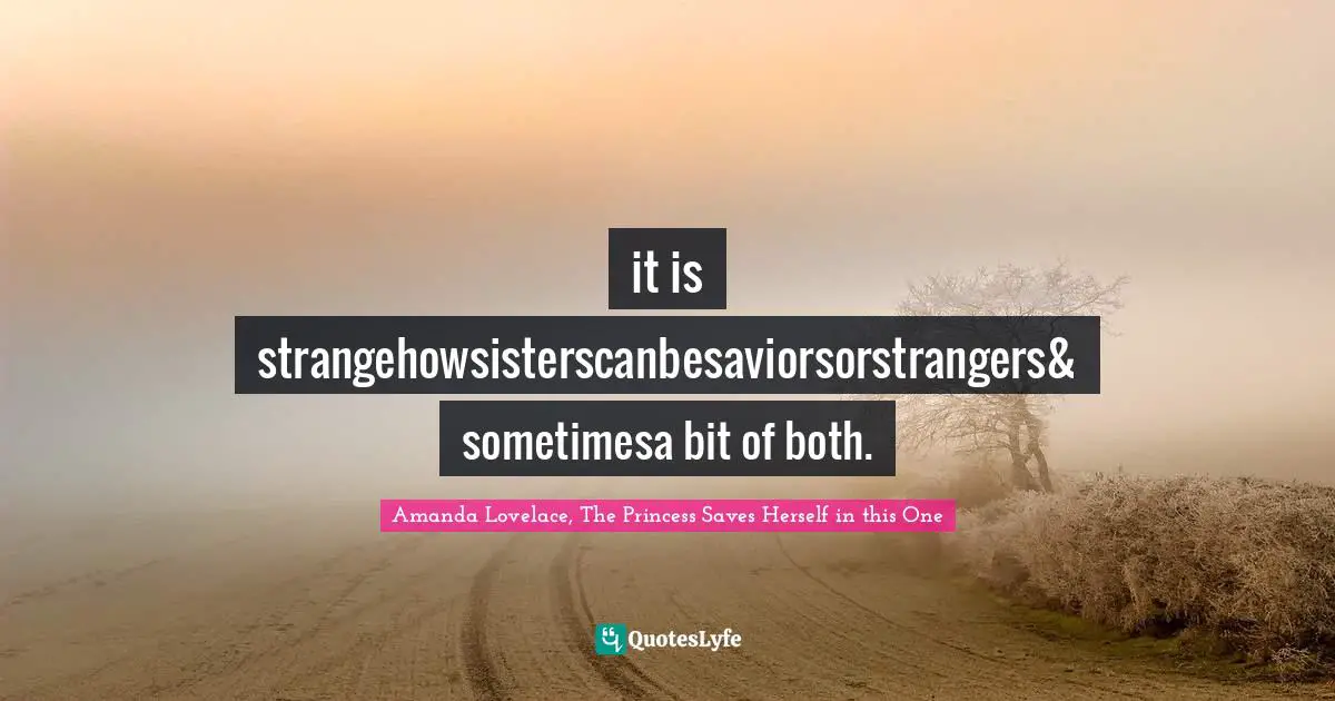 it is strangehowsisterscanbesaviorsorstrangers& sometimesa bit of both.