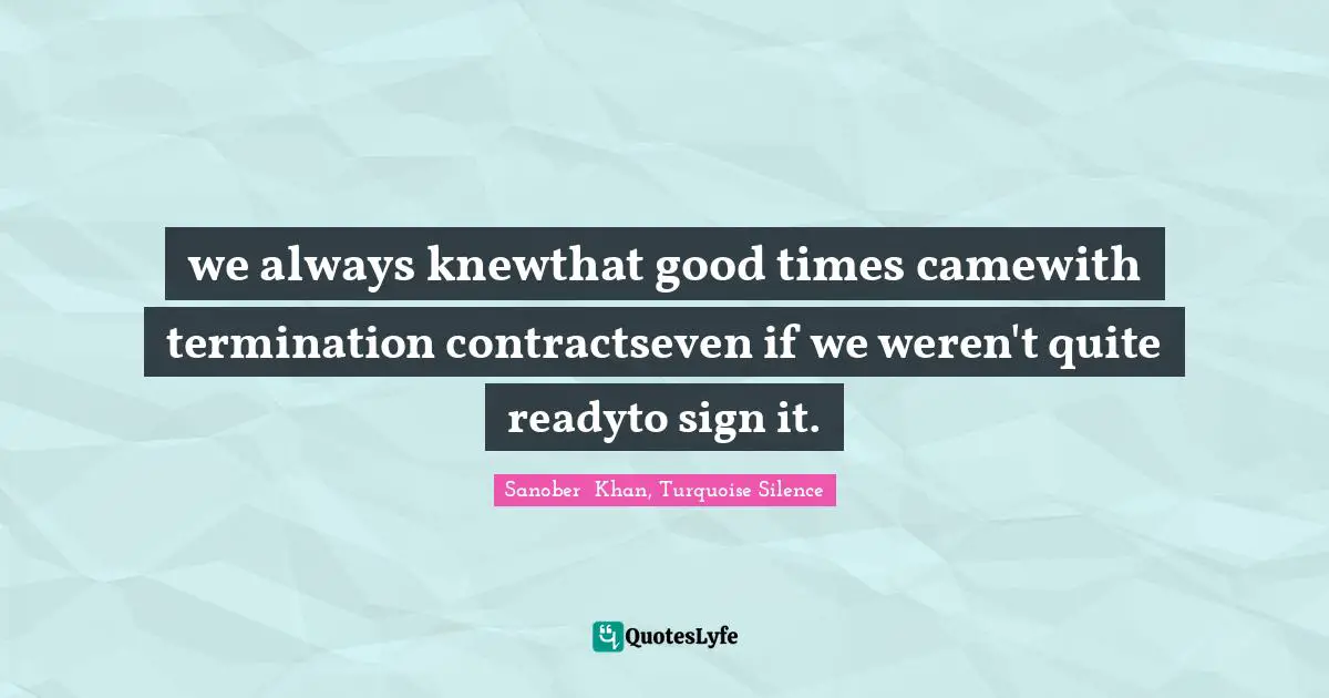 we always knewthat good times camewith termination contractseven if we weren't quite readyto sign it.