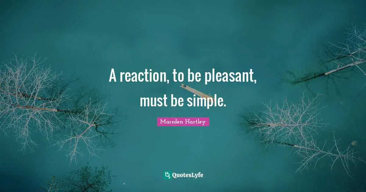 A reaction, to be pleasant, must be simple.