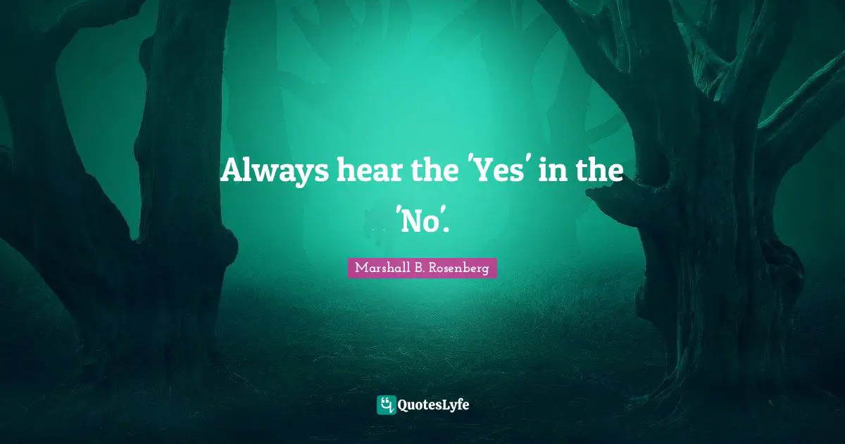 Nonviolent Communication Quotes: "Always hear the 'Yes' in the 'No'."