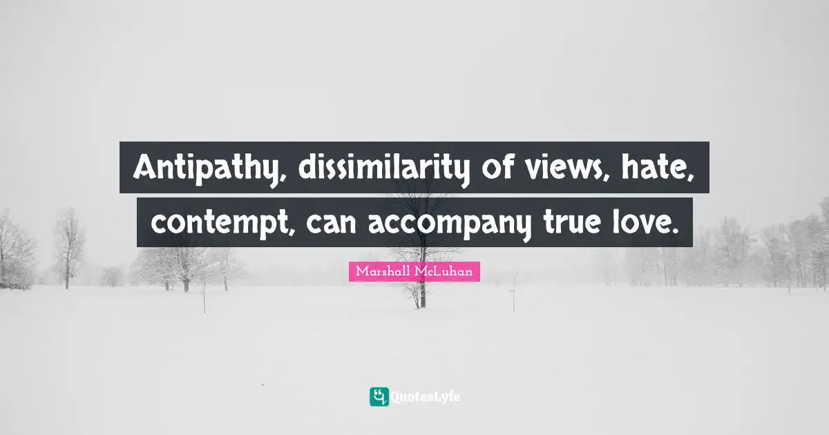 Antipathy Quotes: "Antipathy, dissimilarity of views, hate, contempt, can accompany true love."
