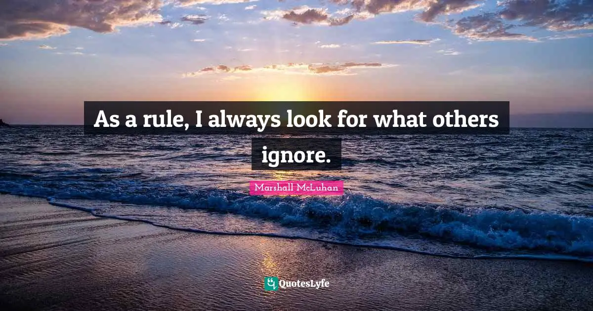 As a rule, I always look for what others ignore.