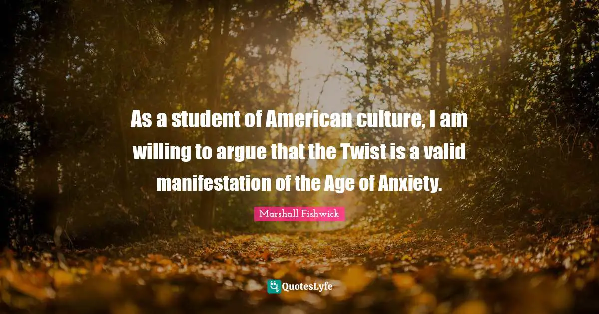 As a student of American culture, I am willing to argue that the Twist is a valid manifestation of the Age of Anxiety.