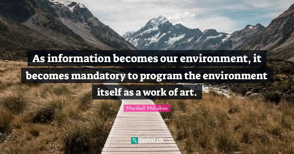 As information becomes our environment, it becomes mandatory to program the environment itself as a work of art.