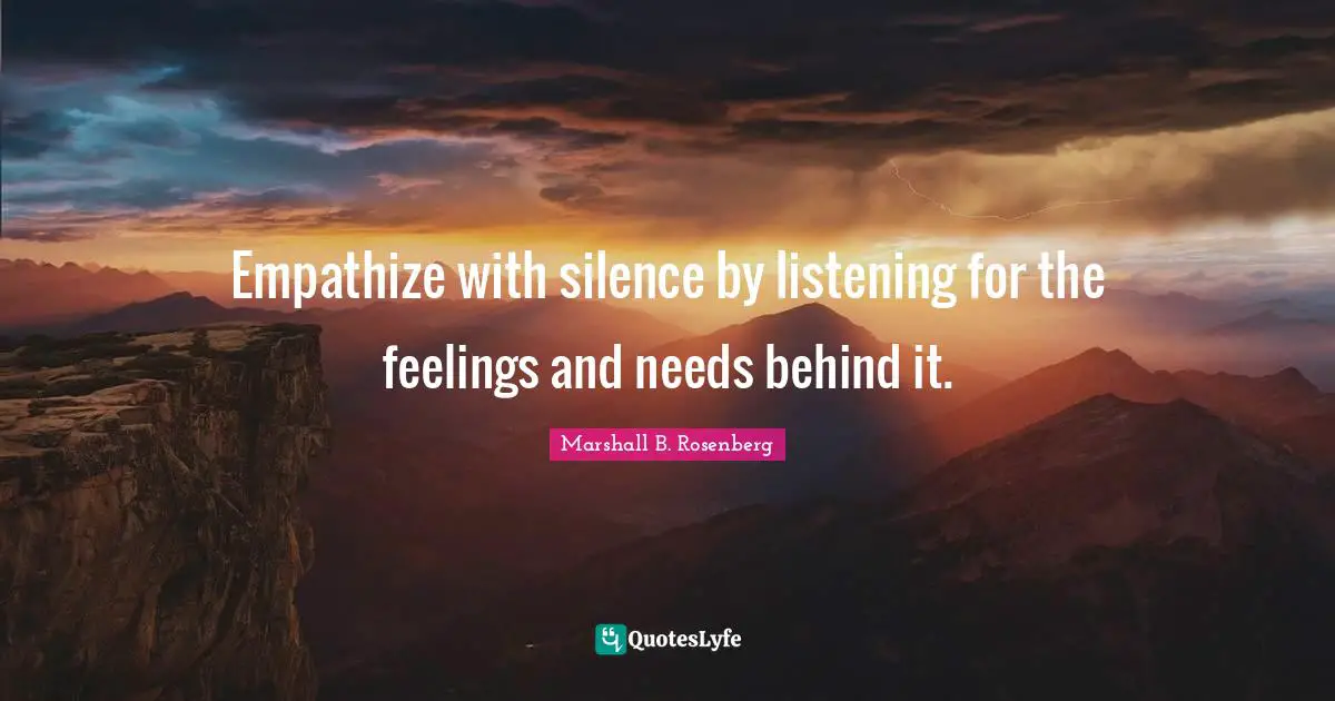 Empathize with silence by listening for the feelings and needs behind it.
