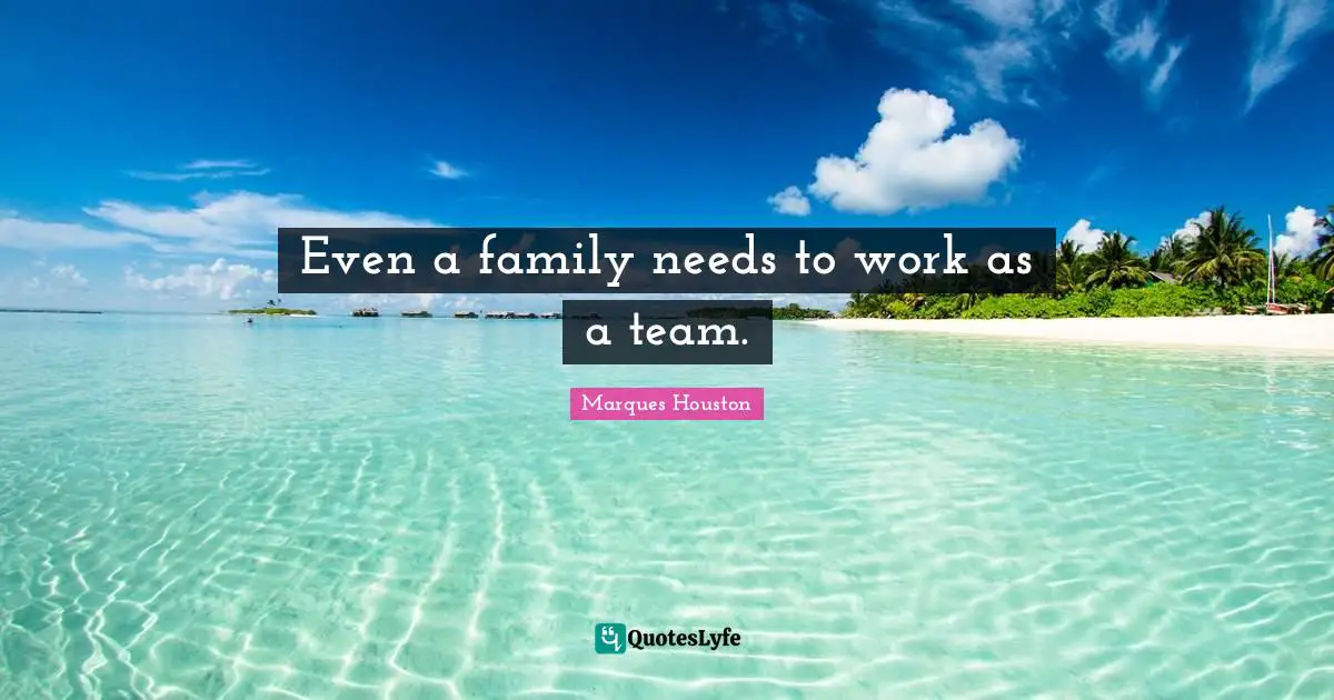 Even a family needs to work as a team.