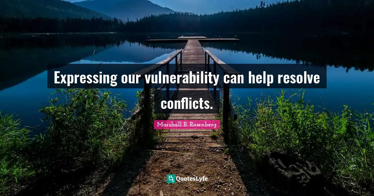 Expressing our vulnerability can help resolve conflicts.