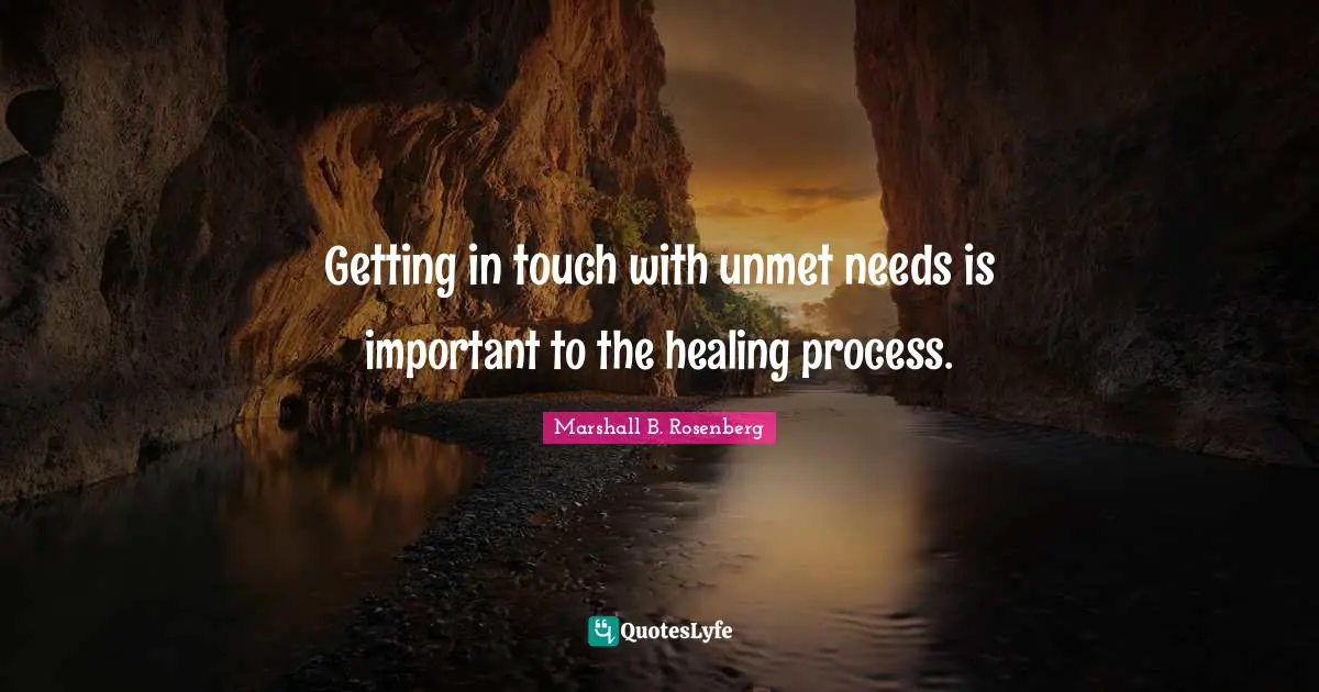 Getting in touch with unmet needs is important to the healing process.