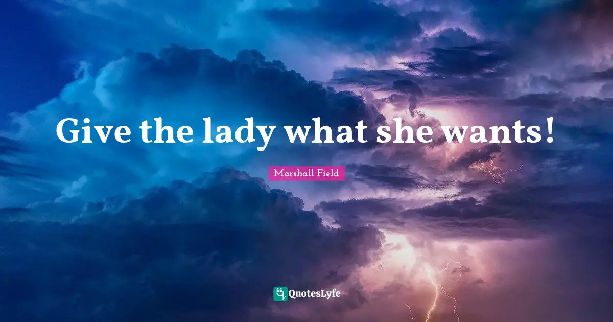 Give the lady what she wants!