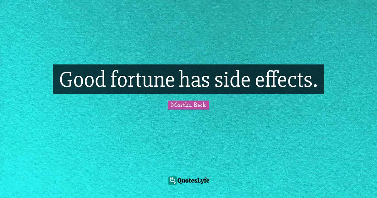 Good fortune has side effects.