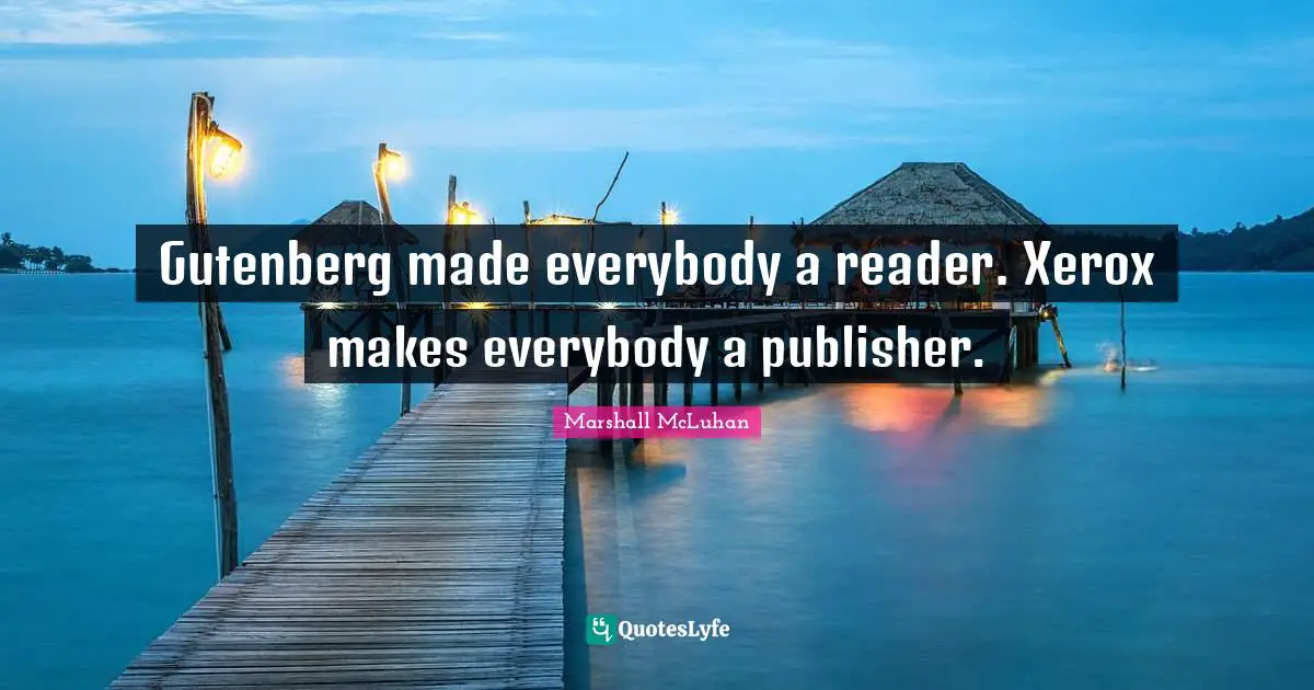Reader Quotes: "Gutenberg made everybody a reader. Xerox makes everybody a publisher."