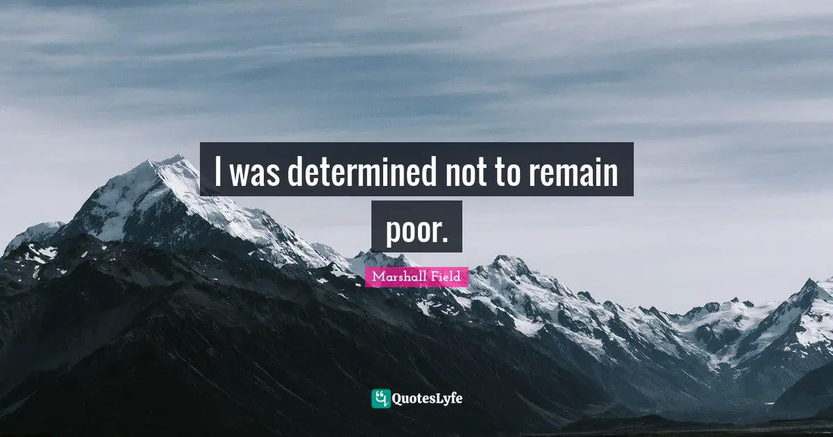 I was determined not to remain poor.