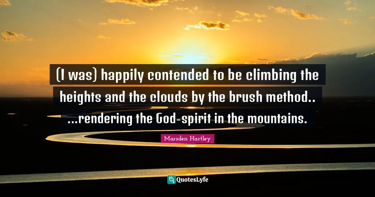 Rendering Quotes: "(I was) happily contended to be climbing the heights and the clouds by the brush method.. ...rendering the God-spirit in the mountains."