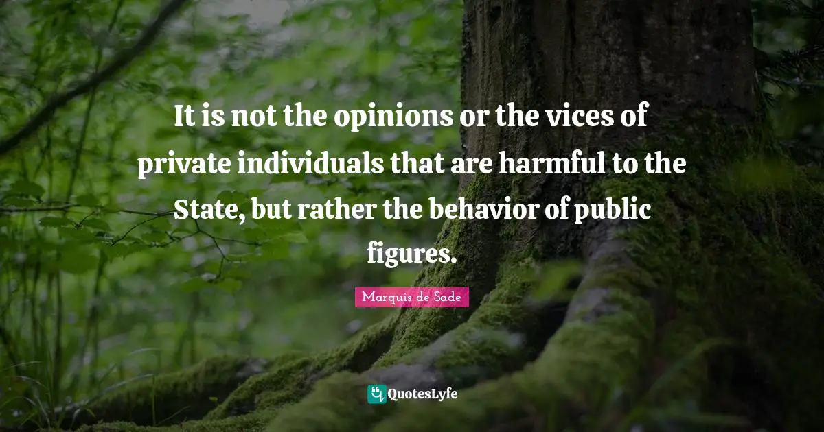 It is not the opinions or the vices of private individuals that are harmful to the State, but rather the behavior of public figures.