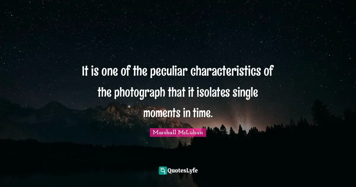 It is one of the peculiar characteristics of the photograph that it isolates single moments in time.
