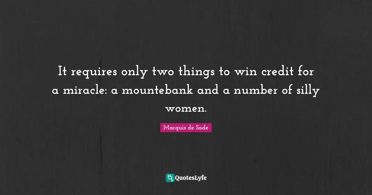 It requires only two things to win credit for a miracle: a mountebank and a number of silly women.