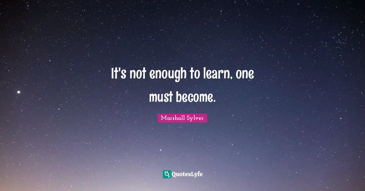 It's not enough to learn, one must become.