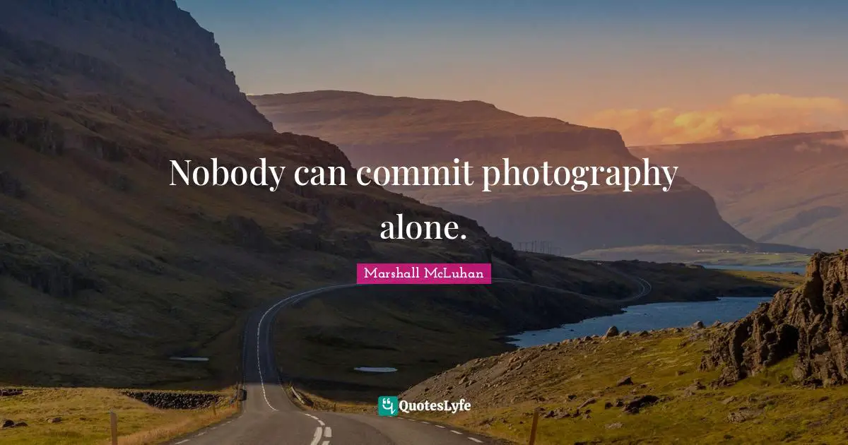 Nobody can commit photography alone.