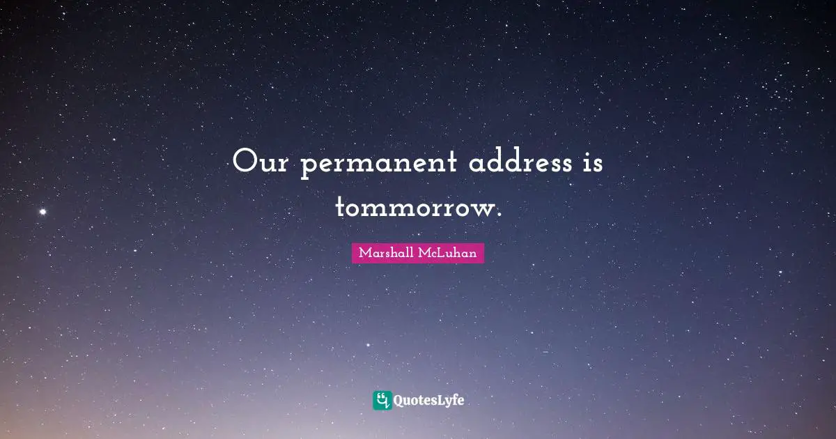 Our permanent address is tommorrow.