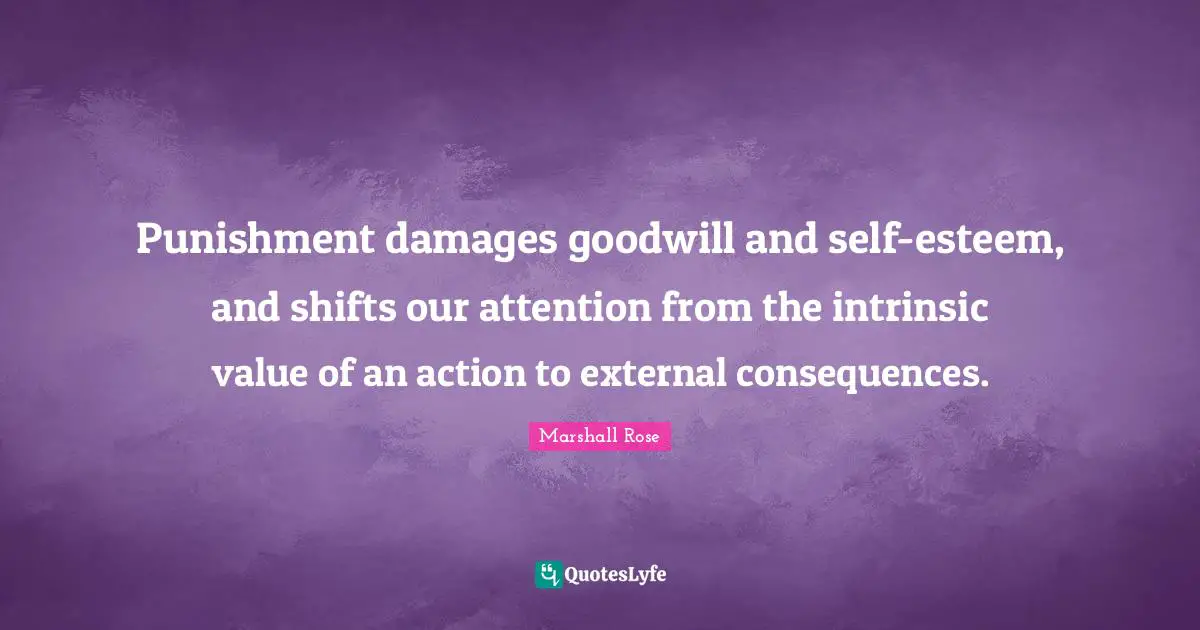 Punishment damages goodwill and self-esteem, and shifts our attention from the intrinsic value of an action to external consequences.