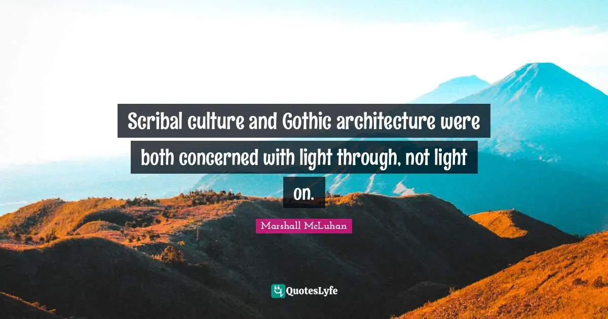 Scribal culture and Gothic architecture were both concerned with light through, not light on.