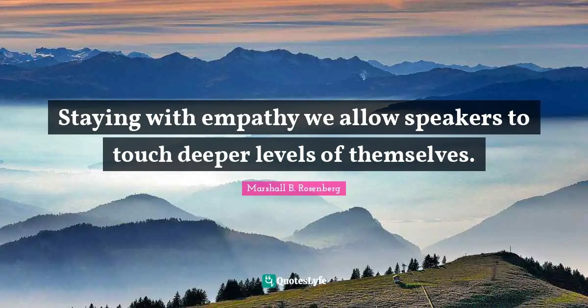 Staying with empathy we allow speakers to touch deeper levels of themselves.