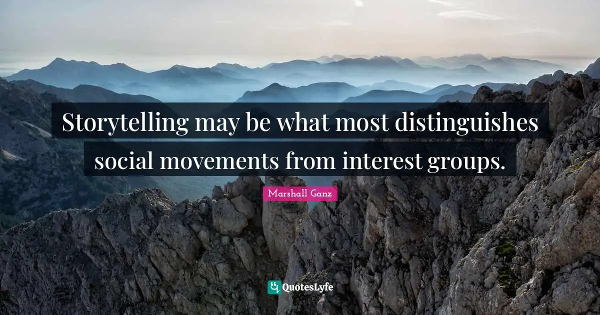 Storytelling Quotes: "Storytelling may be what most distinguishes social movements from interest groups."