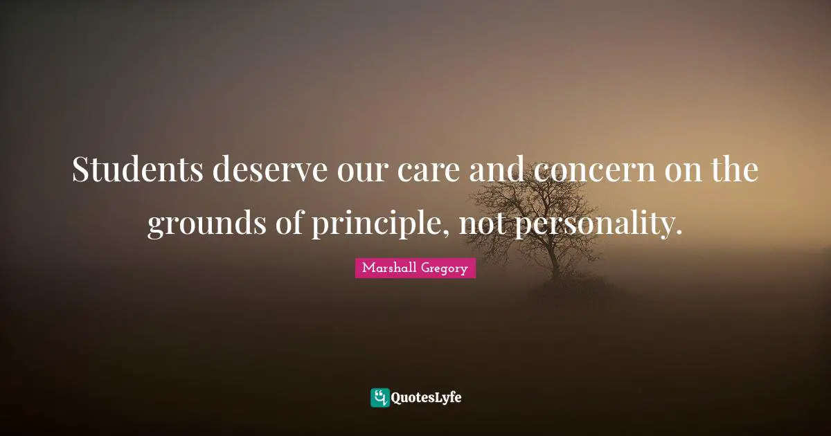 Students deserve our care and concern on the grounds of principle, not personality.