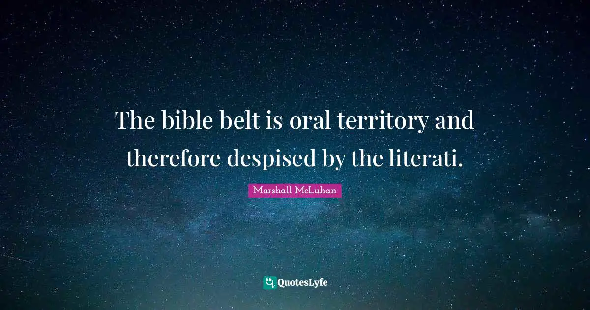 Belts Quotes: "The bible belt is oral territory and therefore despised by the literati."